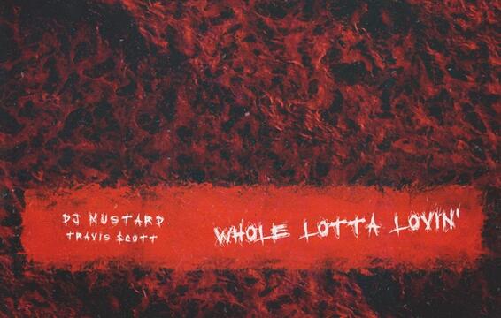 DJ Mustard and Travis Scott Join for &quot;Whole Lotta Lovin&#039;&quot;