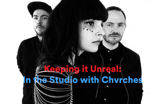 Keeping it Unreal: In the Studio with Chvrches